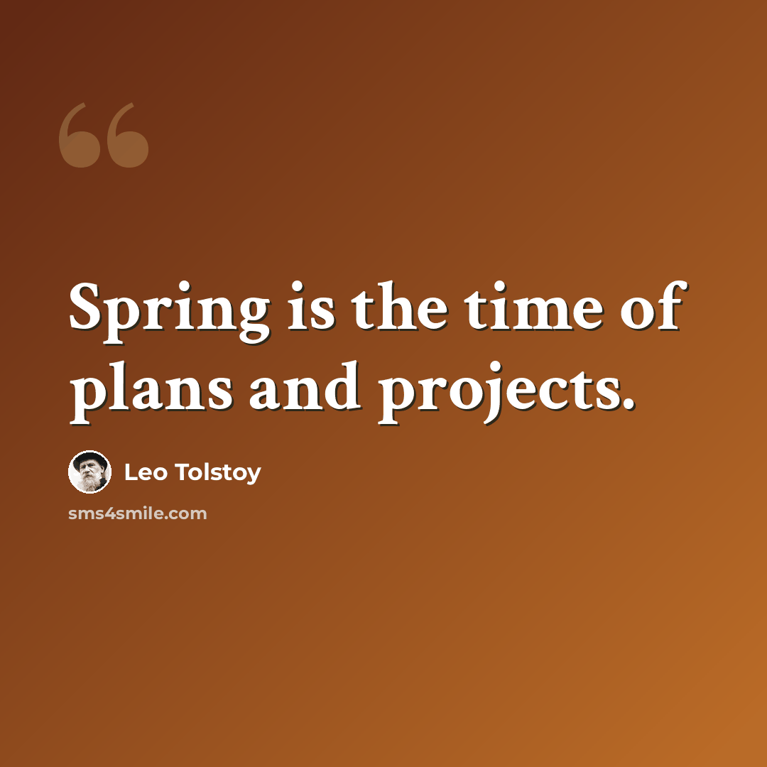 “Spring is the time of plans and projects.” quote by Leo Tolstoy