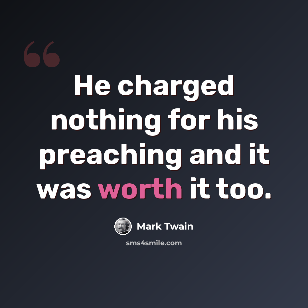 “He charged nothing for his preaching and it was worth it too.” quote by Mark Twain