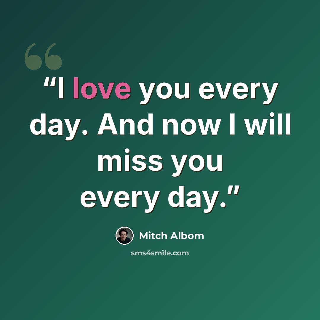 “I love you every day. And now I will miss you every day.” quote by Mitch Albom
