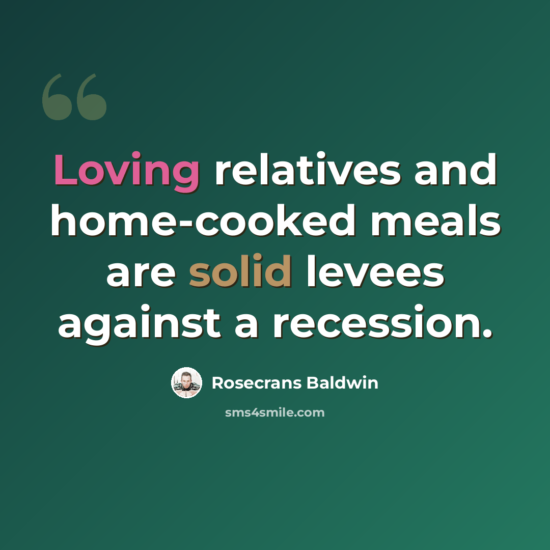 “Loving relatives and home-cooked meals are solid levees against a recession.” quote by Rosecrans Baldwin