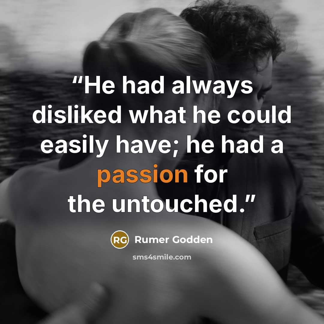 “He had always disliked what he could easily have; he had a passion for the untouched.” quote by Rumer Godden