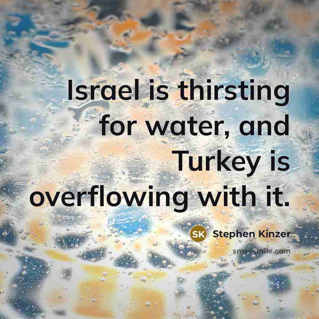 “Israel is thirsting for water, and Turkey is overflowing with it.” quote by Stephen Kinzer
