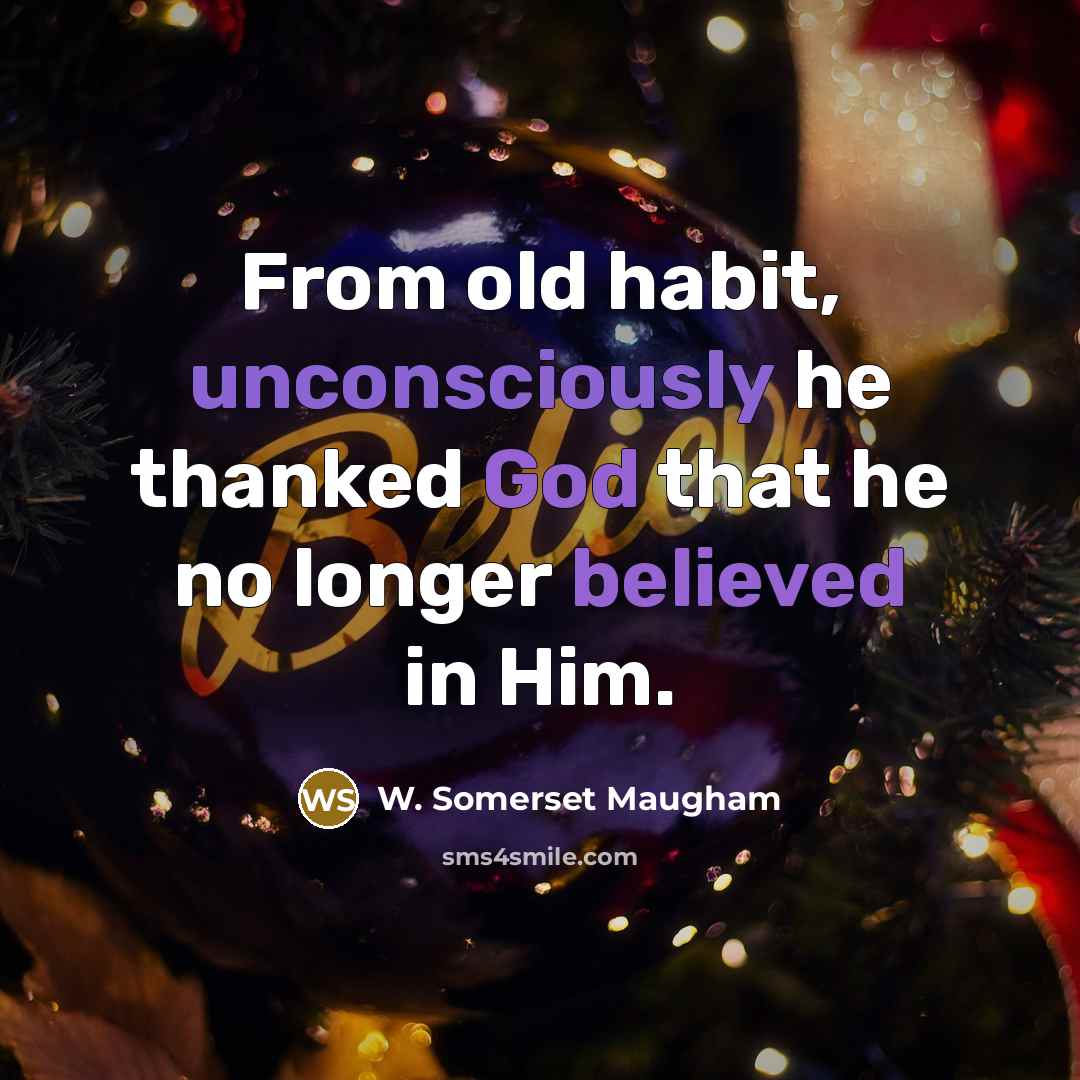 “From old habit, unconsciously he thanked God that he no longer believed in Him.” quote by W. Somerset Maugham