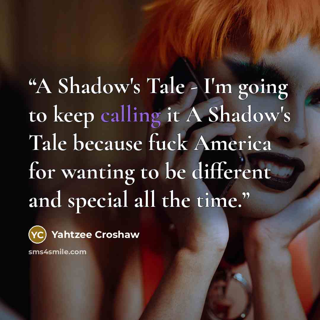 “A Shadow's Tale - I'm going to keep calling it A Shadow's Tale because fuck America for wanting to be different and special all the time.” quote by Yahtzee Croshaw