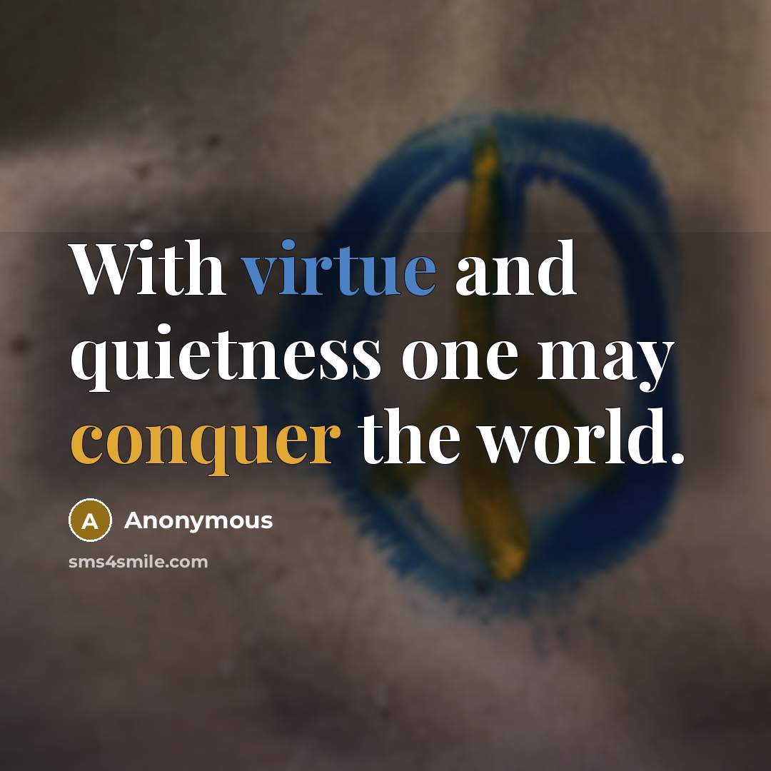 “With virtue and quietness one may conquer the world.” quote by Anonymous