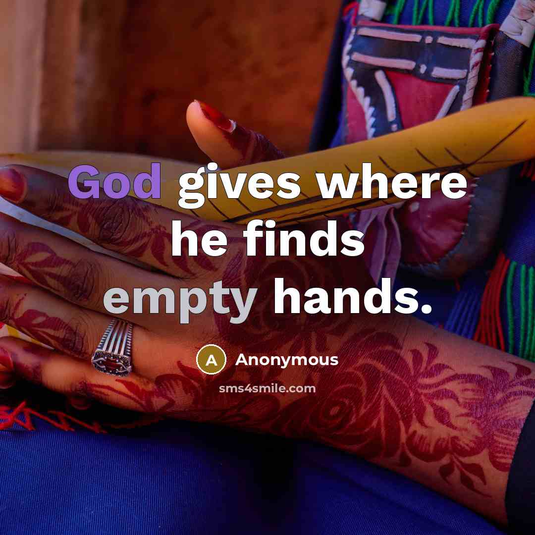 “God gives where he finds empty hands.” quote by Anonymous
