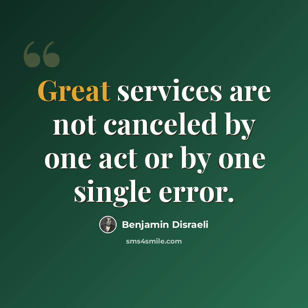 “Great services are not canceled by one act or by one single error.” quote by Benjamin Disraeli