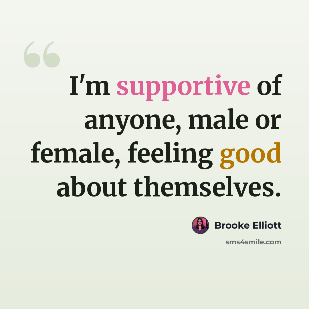 “I'm supportive of anyone, male or female, feeling good about themselves.” quote by Brooke Elliott