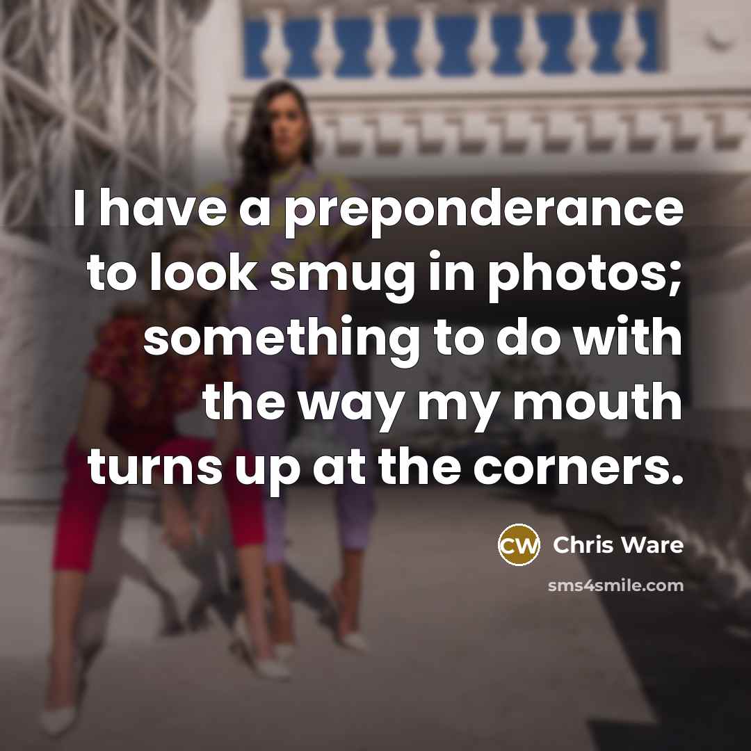“I have a preponderance to look smug in photos; something to do with the way my mouth turns up at the corners.” quote by Chris Ware
