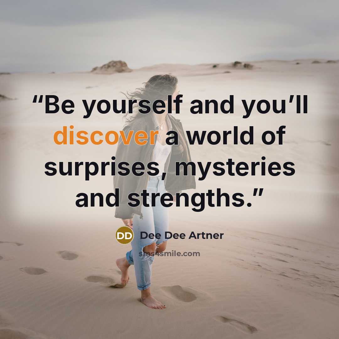 “Be yourself and you’ll discover a world of surprises, mysteries and strengths.” quote by Dee Dee Artner