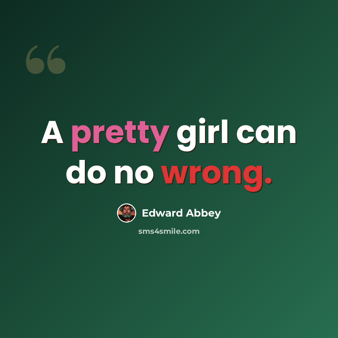 “A pretty girl can do no wrong.” quote by Edward Abbey