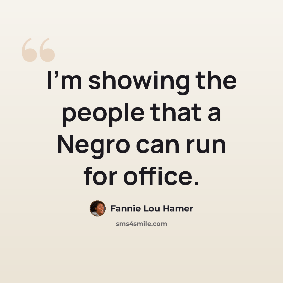 “I'm showing the people that a Negro can run for office.” quote by Fannie Lou Hamer
