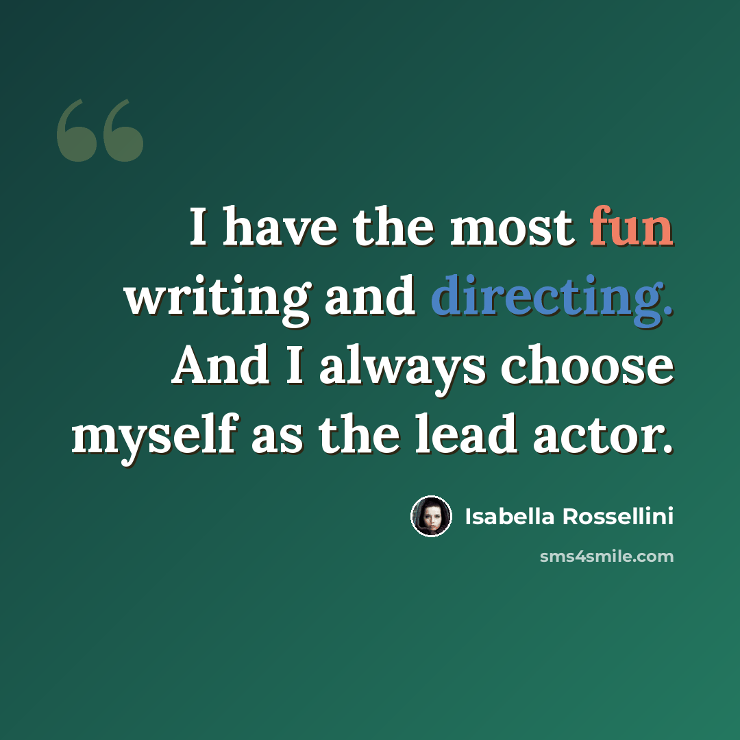 “I have the most fun writing and directing. And I always choose myself as the lead actor.” quote by Isabella Rossellini