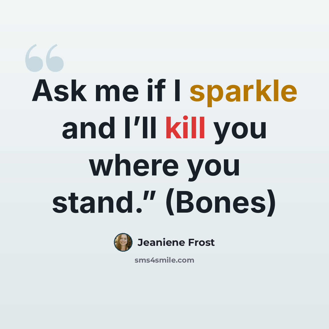 “Ask me if I sparkle and I’ll kill you where you stand.” (Bones)” quote by Jeaniene Frost