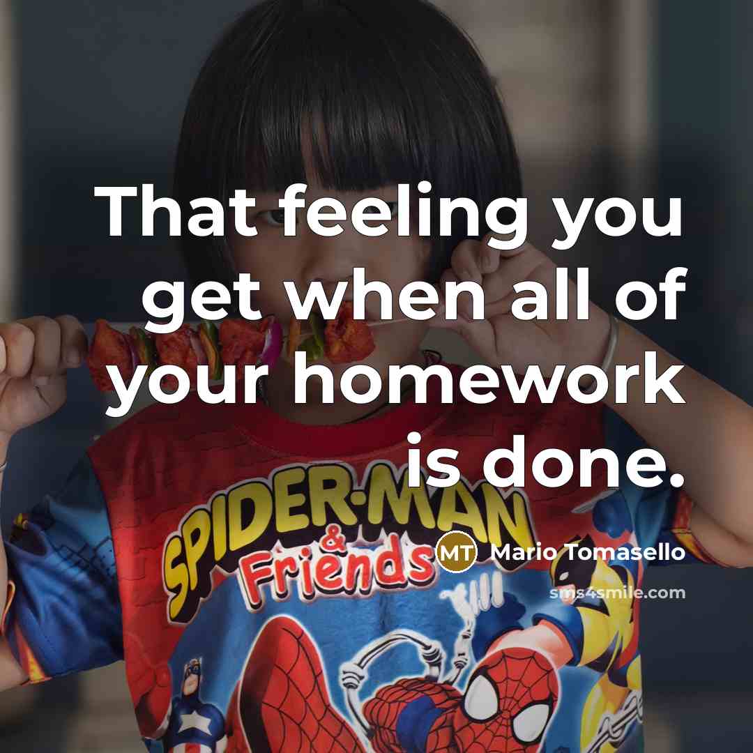 “That feeling you get when all of your homework is done.” quote by Mario Tomasello