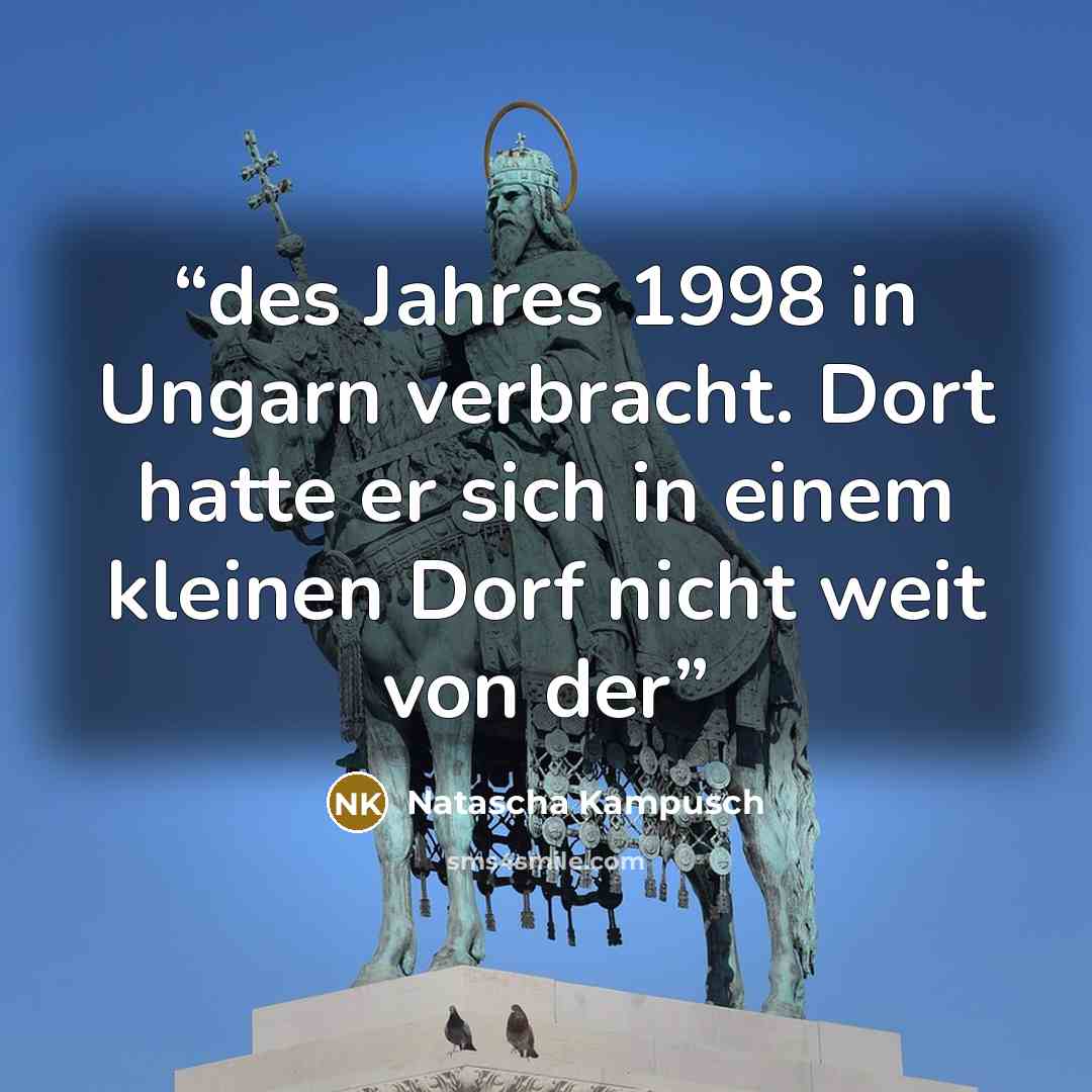 “des Jahres 1998 in Ungarn verbracht. Dort hatte er sich in einem kleinen Dorf nicht weit von der” quote by Natascha Kampusch