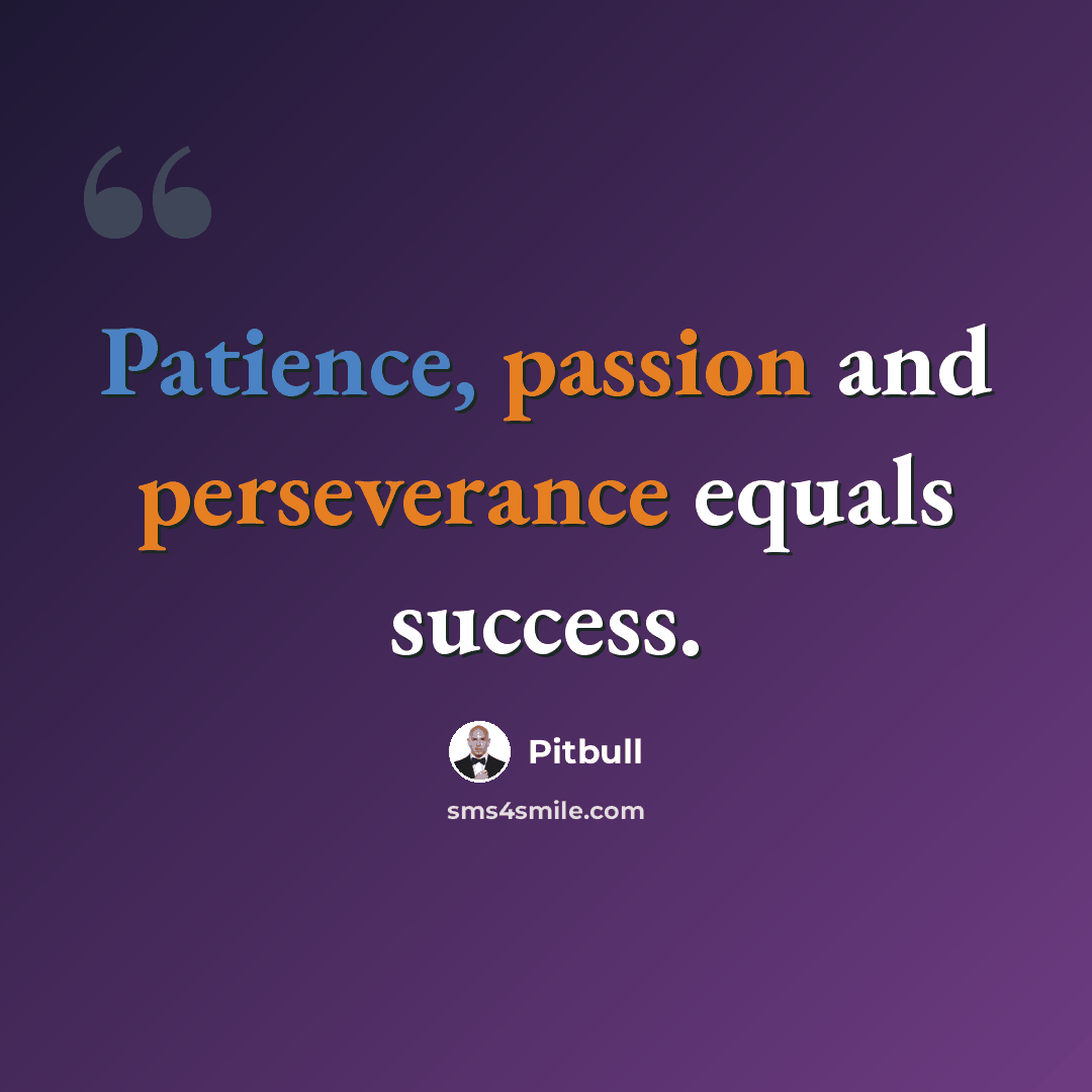 “Patience, passion and perseverance equals success.” quote by Pitbull