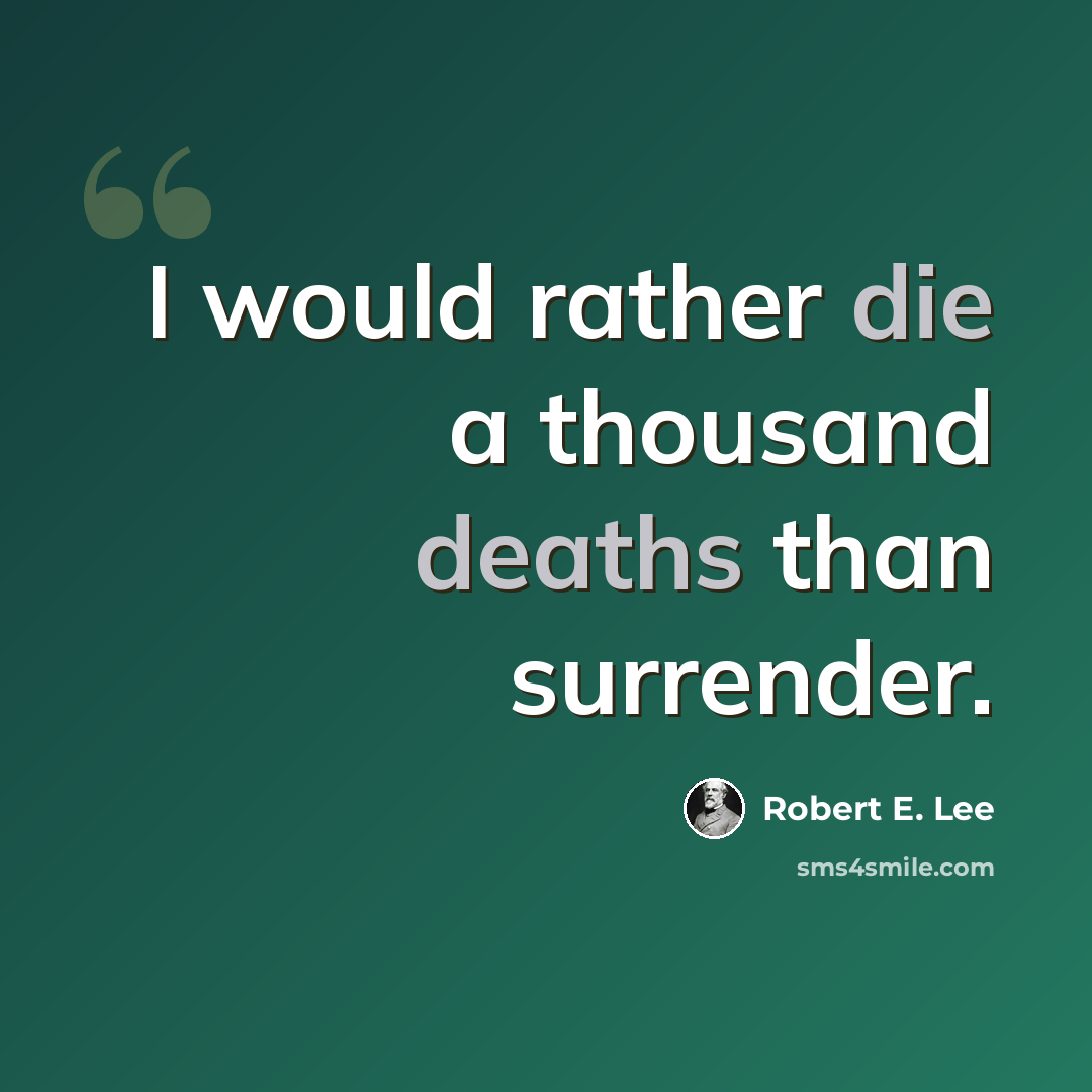 “I would rather die a thousand deaths than surrender.” quote by Robert E. Lee