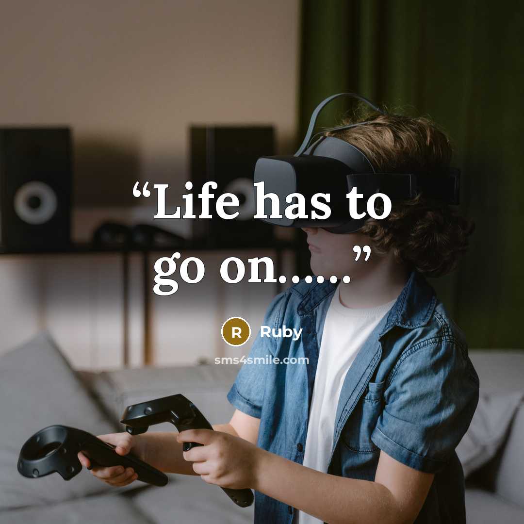 “Life has to go on……” quote by Ruby