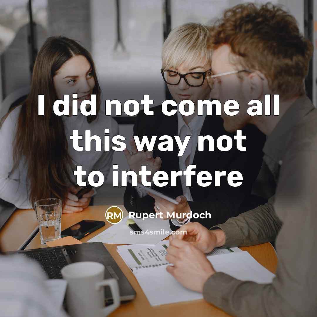 “I did not come all this way not to interfere” quote by Rupert Murdoch