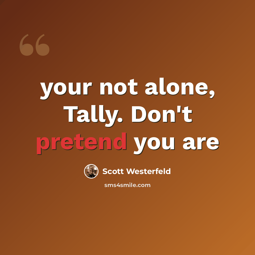 “your not alone, Tally. Don't pretend you are” quote by Scott Westerfeld