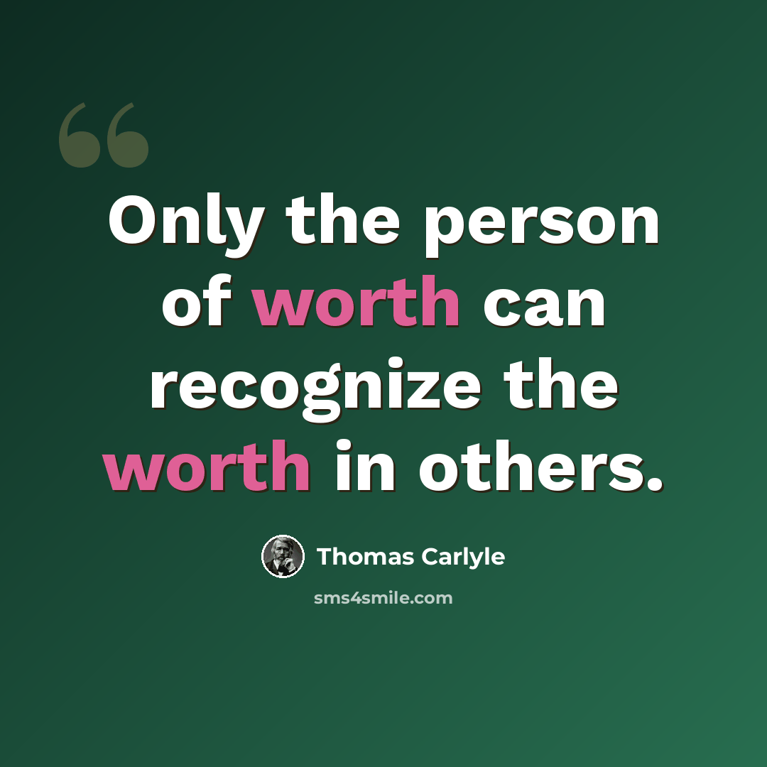 “Only the person of worth can recognize the worth in others.” quote by Thomas Carlyle