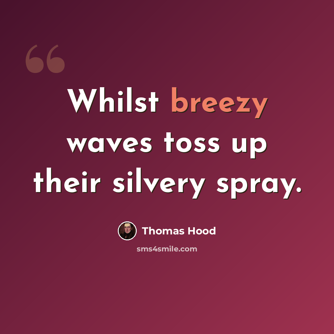 “Whilst breezy waves toss up their silvery spray.” quote by Thomas Hood