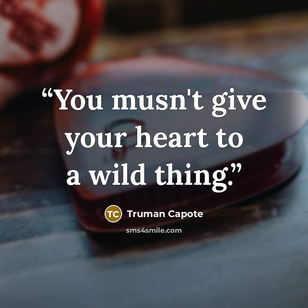 “You musn't give your heart to a wild thing.” quote by Truman Capote