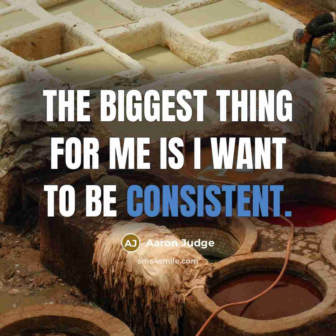 “The biggest thing for me is I want to be consistent.” quote by Aaron Judge