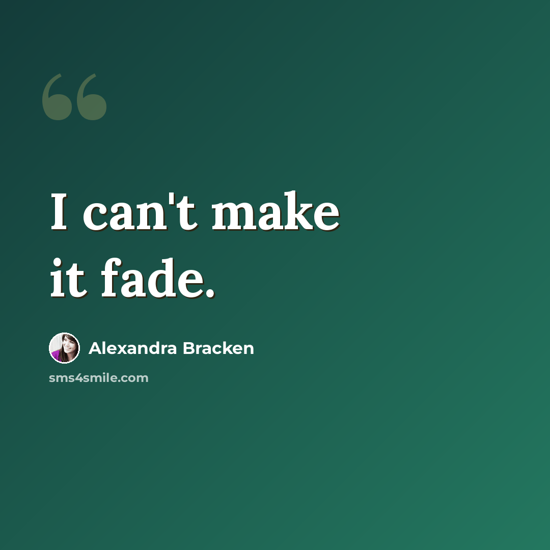“I can't make it fade.” quote by Alexandra Bracken