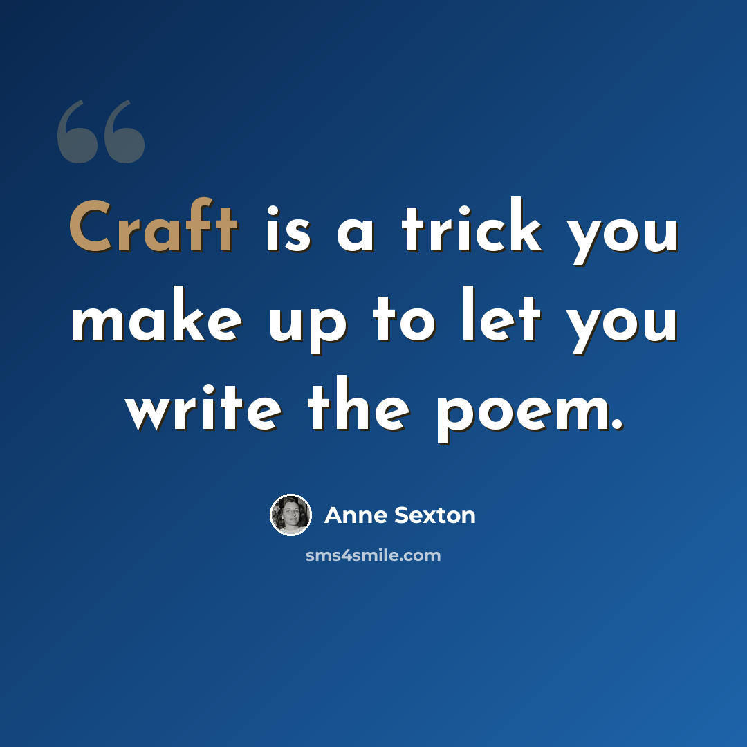 “Craft is a trick you make up to let you write the poem.” quote by Anne Sexton