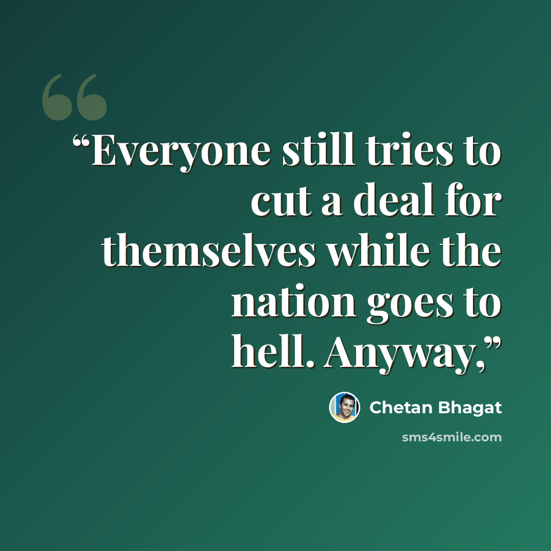 “Everyone still tries to cut a deal for themselves while the nation goes to hell. Anyway,” quote by Chetan Bhagat