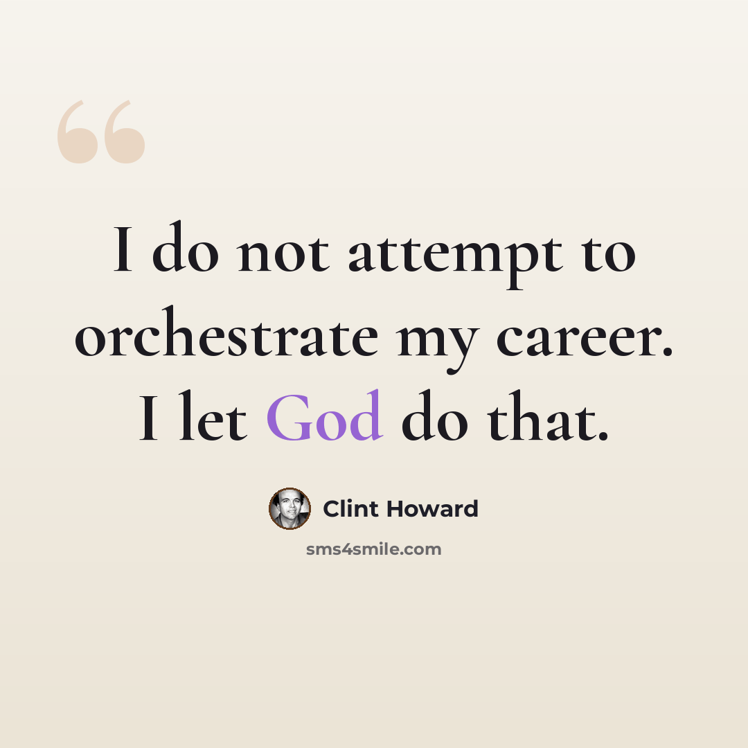 “I do not attempt to orchestrate my career. I let God do that.” quote by Clint Howard