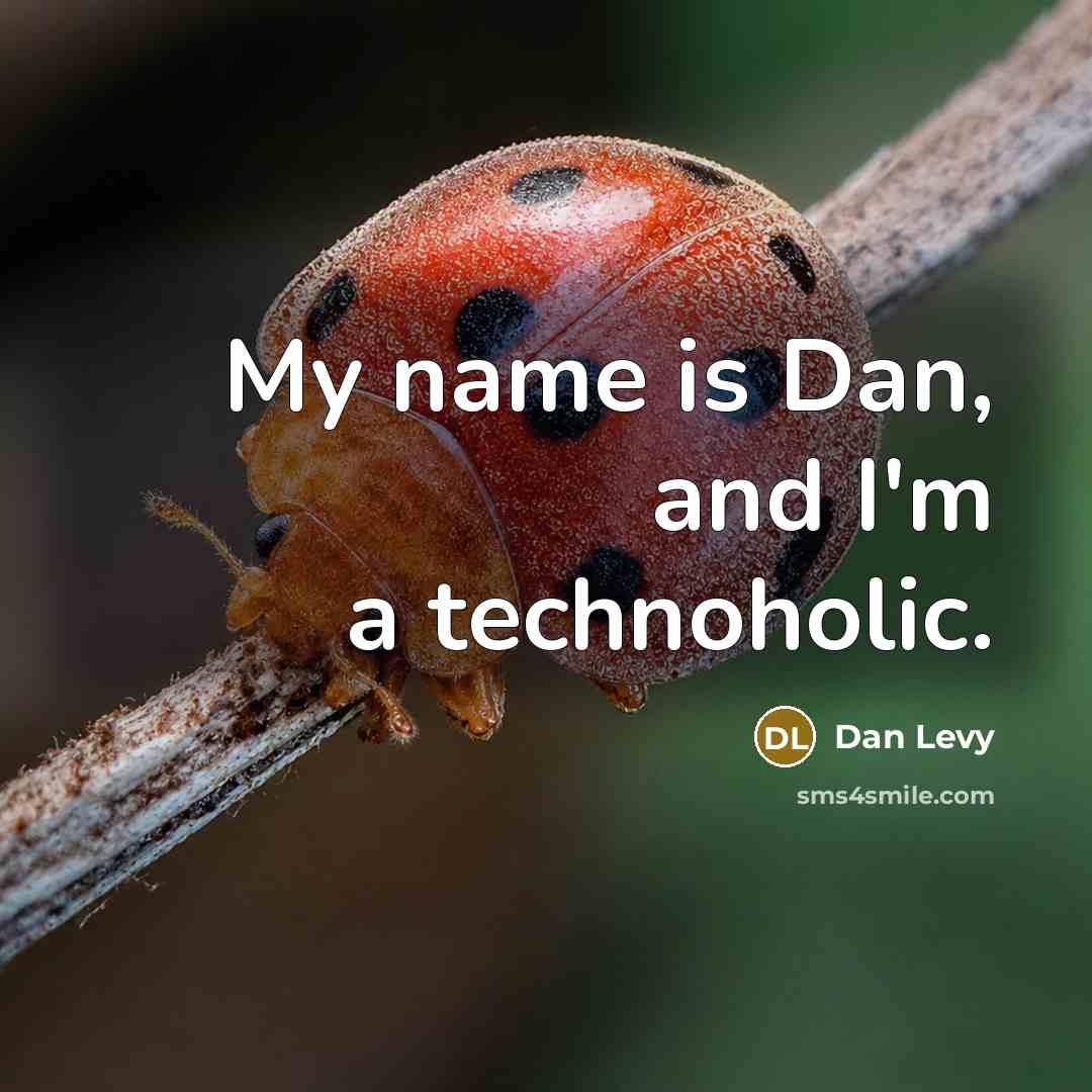 “My name is Dan, and I'm a technoholic.” quote by Dan Levy
