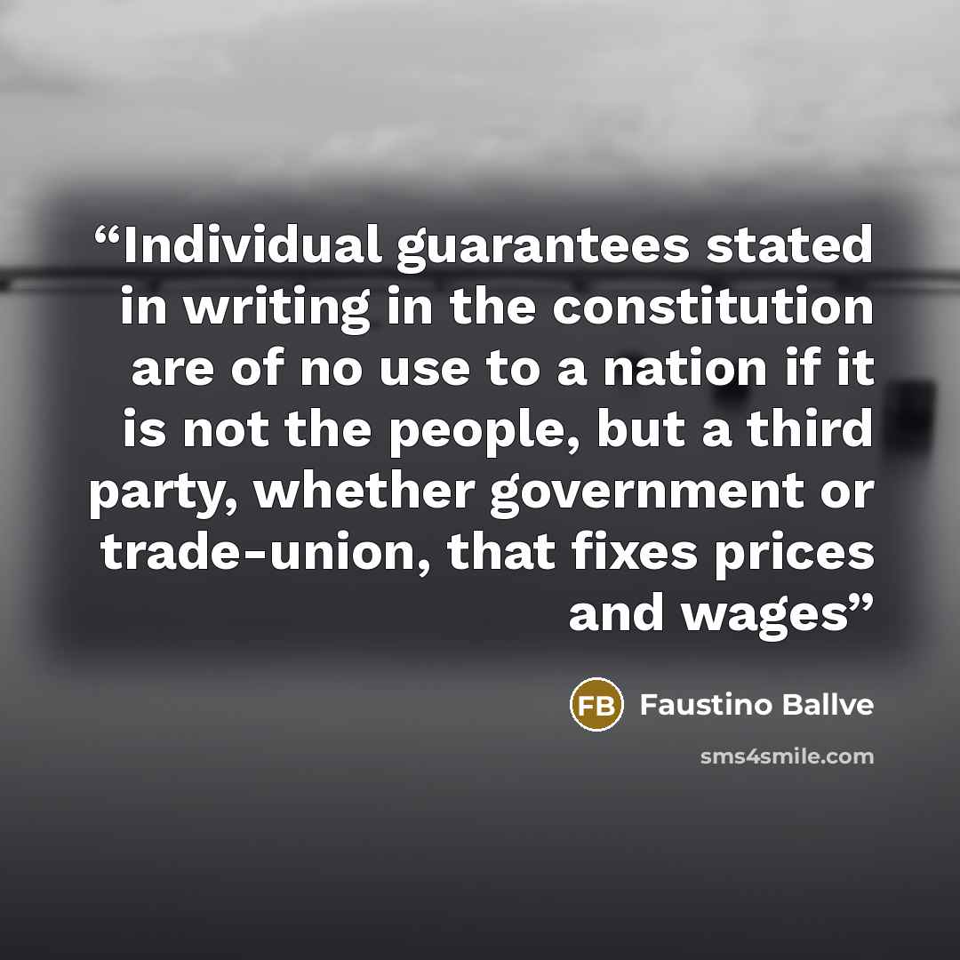 “Individual guarantees stated in writing in the constitution are of no use to a nation if it is not the people, but a third party, whether government or trade-union, that fixes prices and wages” quote by Faustino Ballve