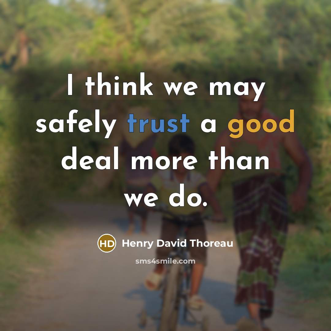 “I think we may safely trust a good deal more than we do.” quote by Henry David Thoreau