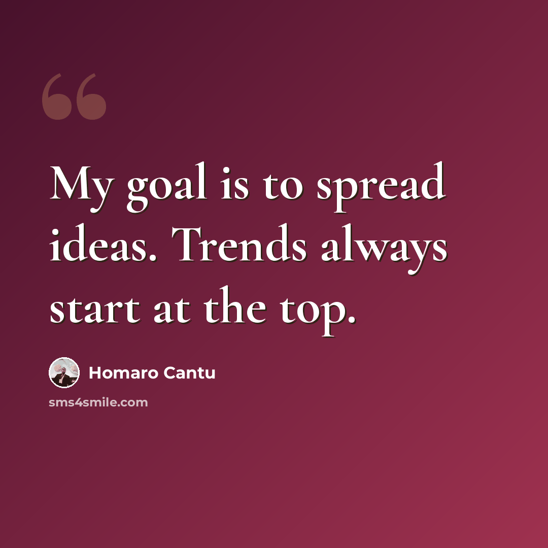 “My goal is to spread ideas. Trends always start at the top.” quote by Homaro Cantu