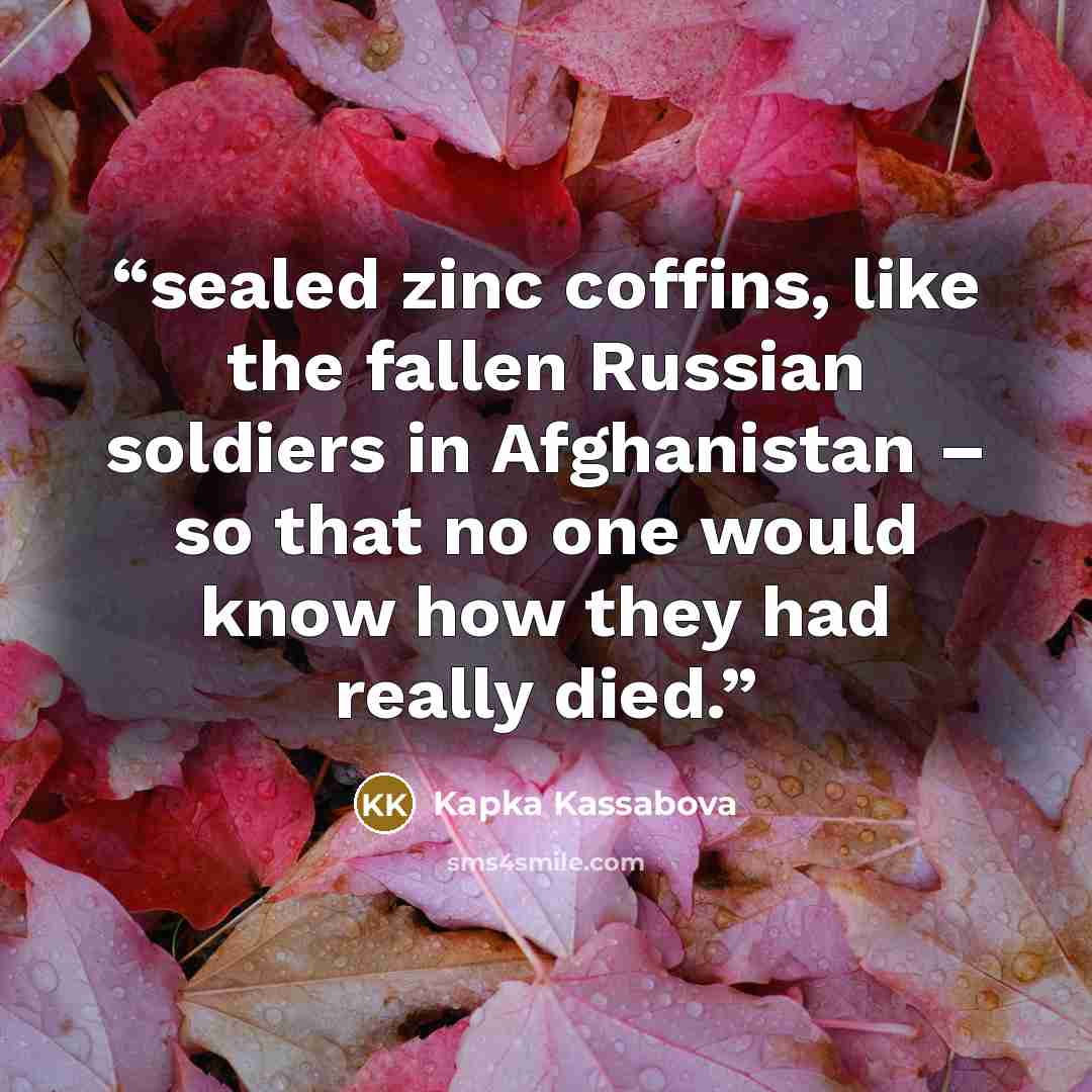 “sealed zinc coffins, like the fallen Russian soldiers in Afghanistan – so that no one would know how they had really died.” quote by Kapka Kassabova