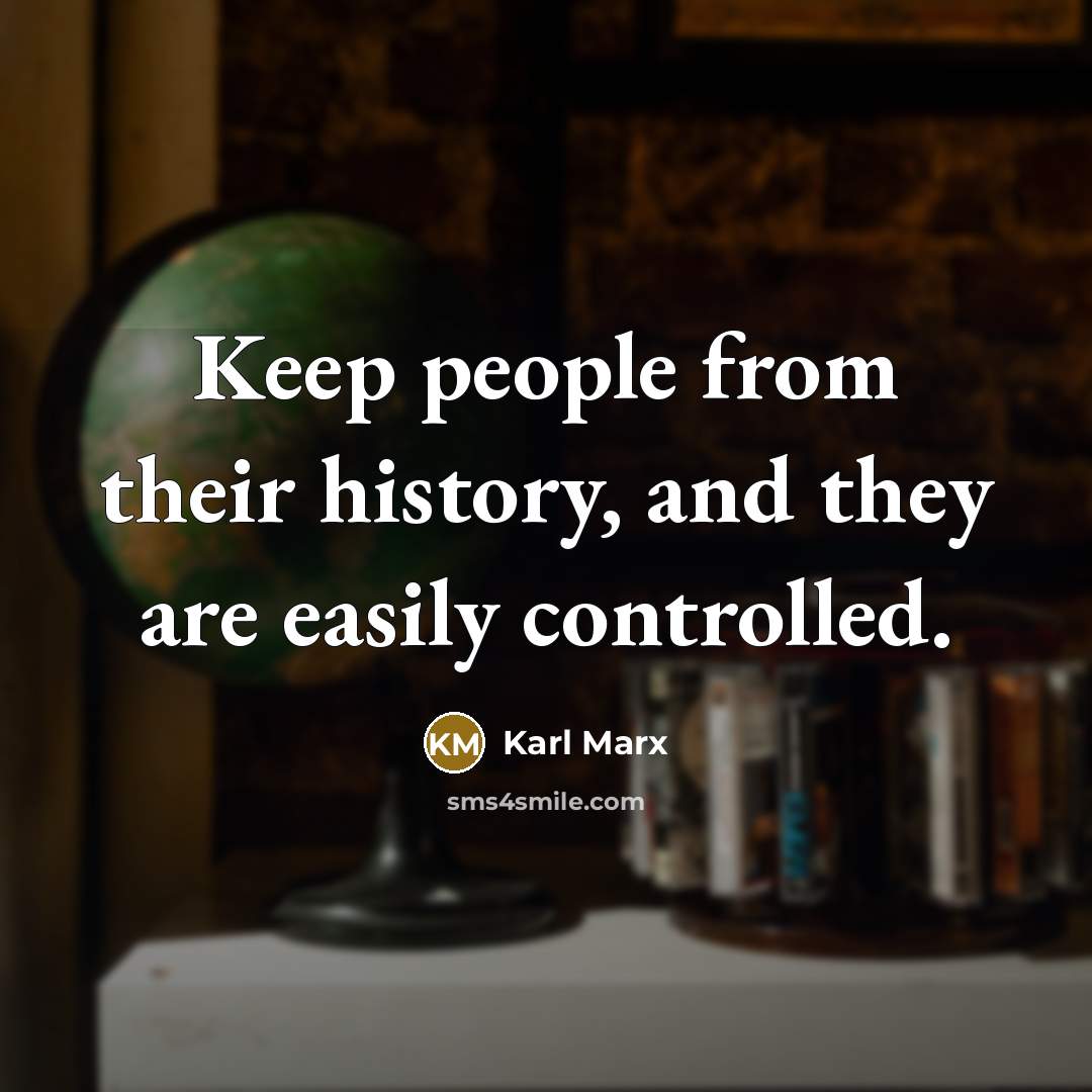 “Keep people from their history, and they are easily controlled.” quote by Karl Marx