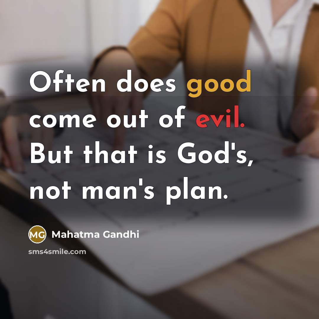“Often does good come out of evil. But that is God's, not man's plan.” quote by Mahatma Gandhi