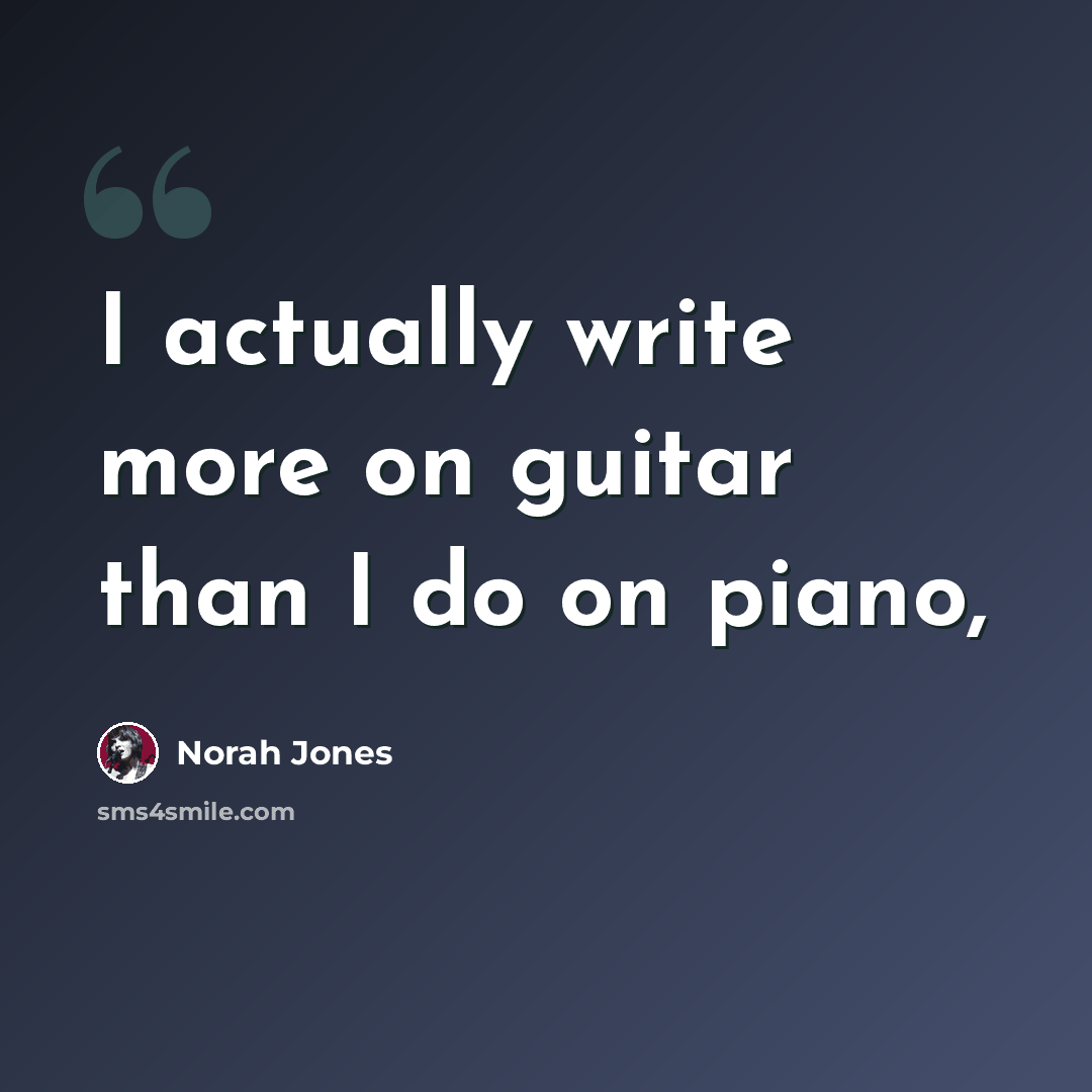 “I actually write more on guitar than I do on piano,” quote by Norah Jones