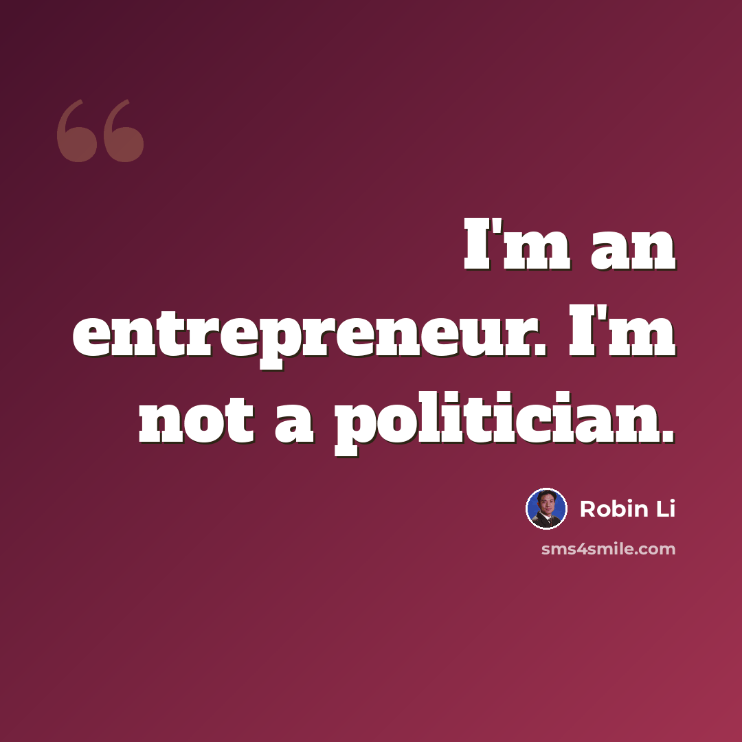 “I'm an entrepreneur. I'm not a politician.” quote by Robin Li