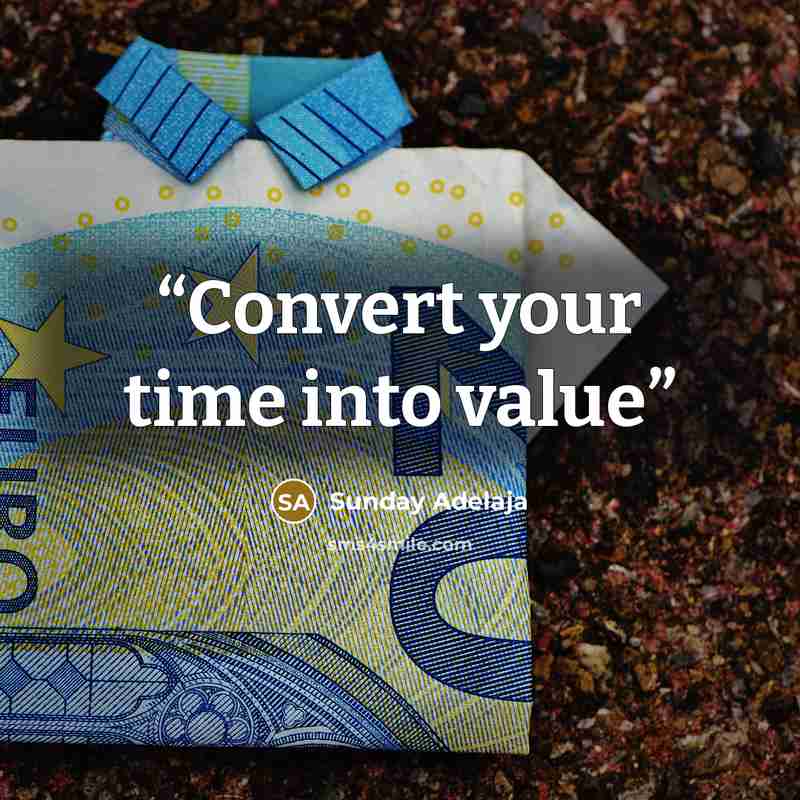 “Convert your time into value” quote by Sunday Adelaja