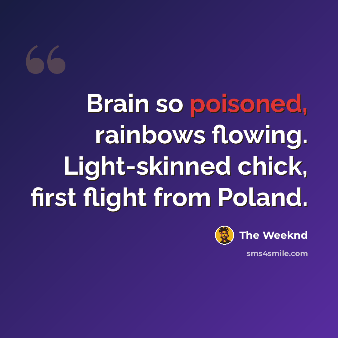 “Brain so poisoned, rainbows flowing. Light-skinned chick, first flight from Poland.” quote by The Weeknd