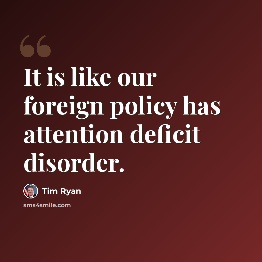 “It is like our foreign policy has attention deficit disorder.” quote by Tim Ryan