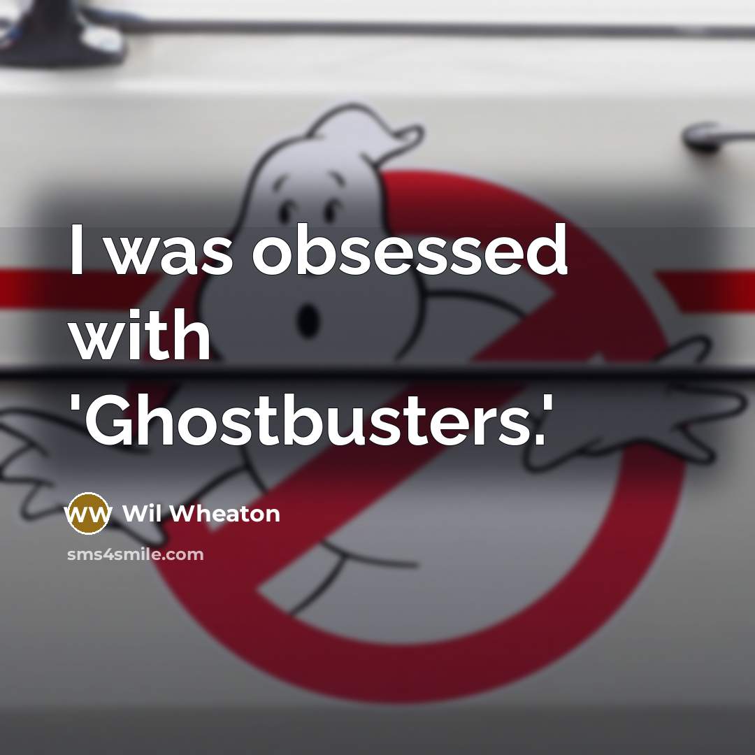 “I was obsessed with 'Ghostbusters.'” quote by Wil Wheaton