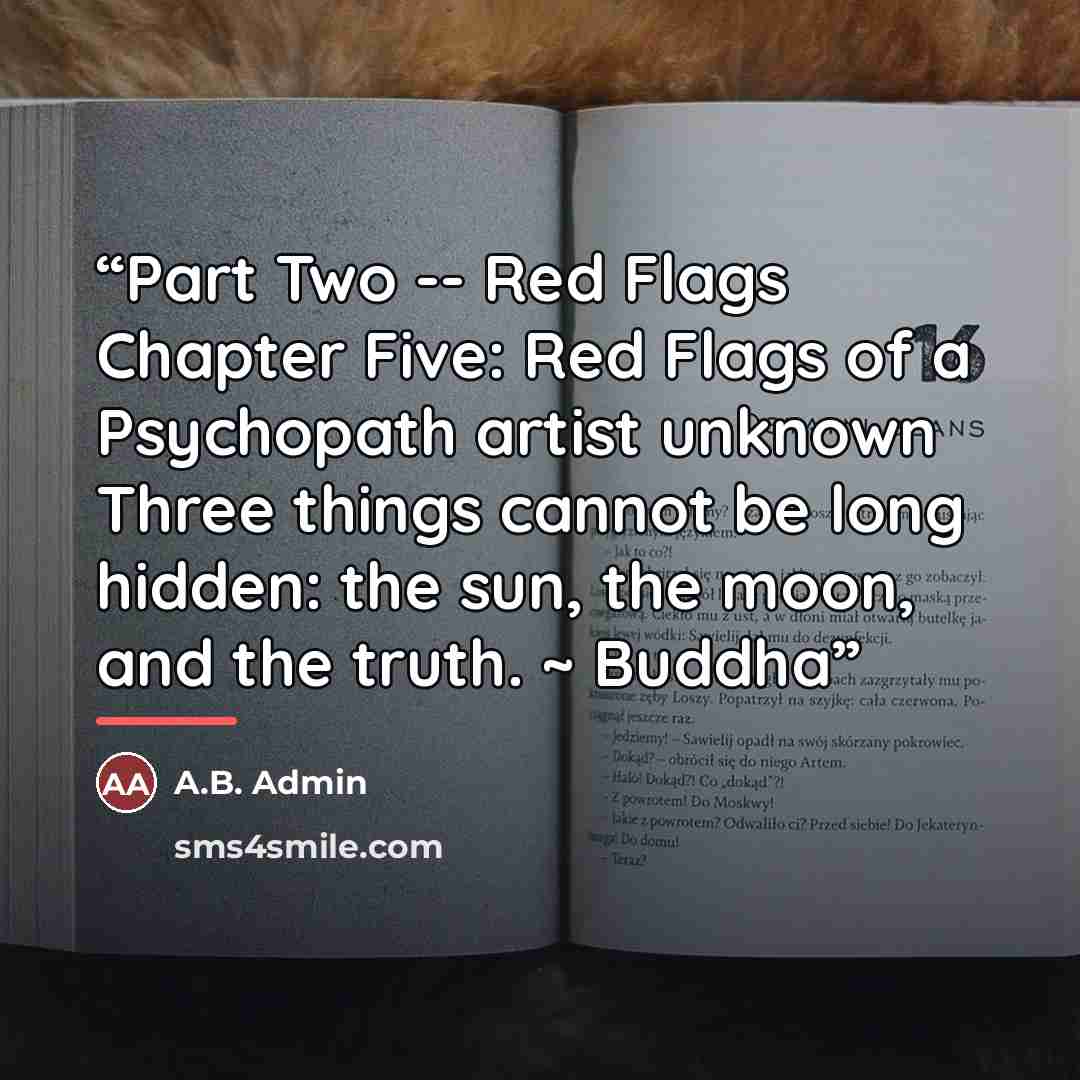 “Part Two -- Red Flags Chapter Five: Red Flags of a Psychopath artist unknown Three things cannot be long hidden: the sun, the moon, and the truth. ~ Buddha” quote by A.B. Admin