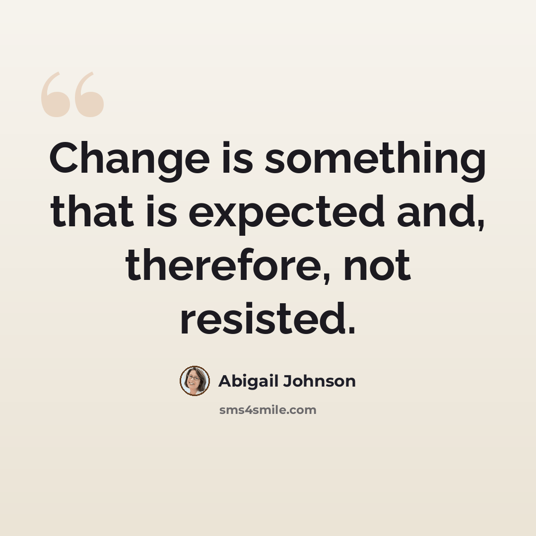 “Change is something that is expected and, therefore, not resisted.” quote by Abigail Johnson