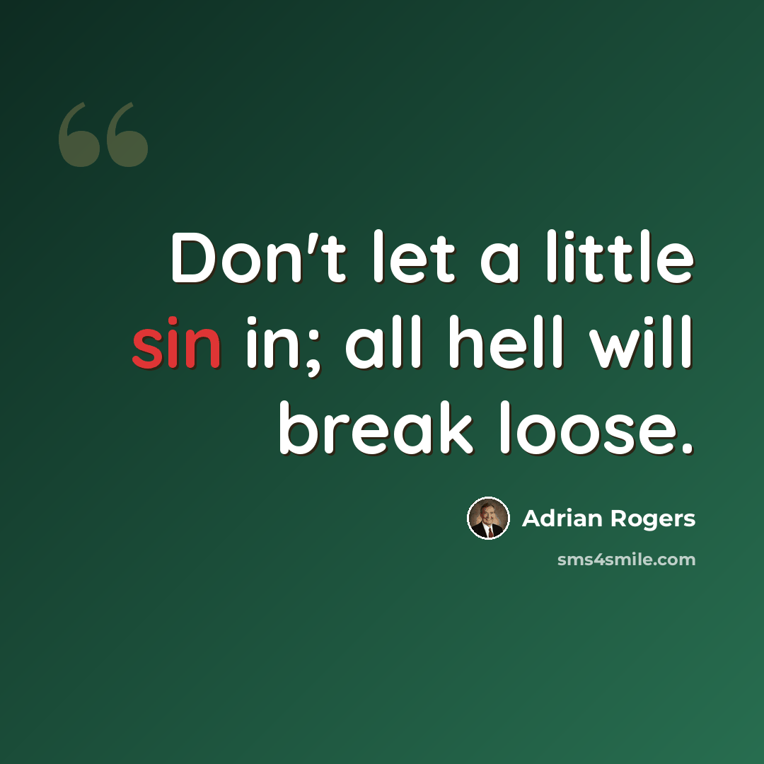 “Don't let a little sin in; all hell will break loose.” quote by Adrian Rogers