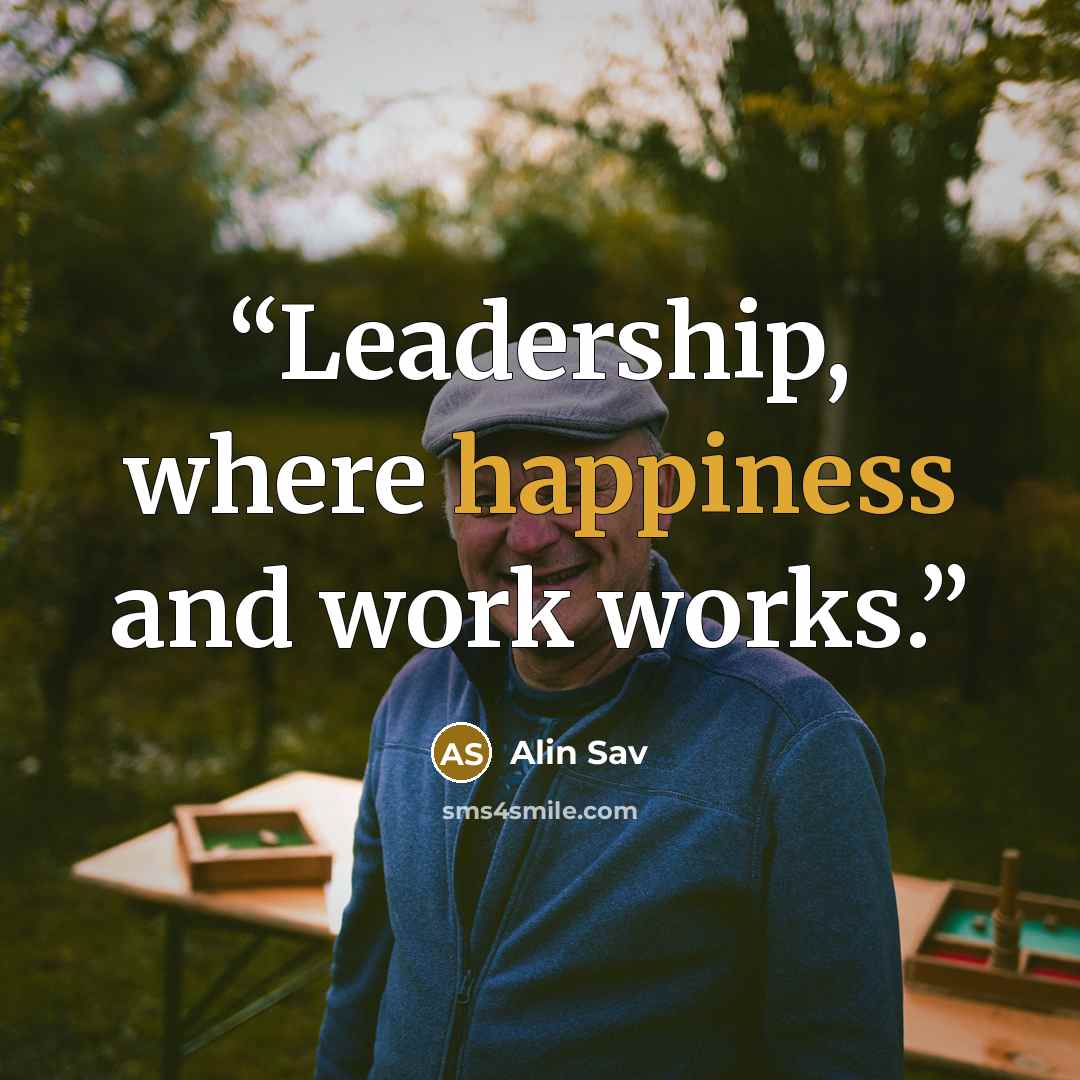 “Leadership, where happiness and work works.” quote by Alin Sav